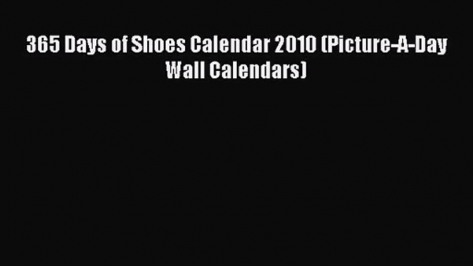 [PDF Download] 365 Days of Shoes Calendar 2010 (Picture-A-Day Wall Calendars) [Read] Online