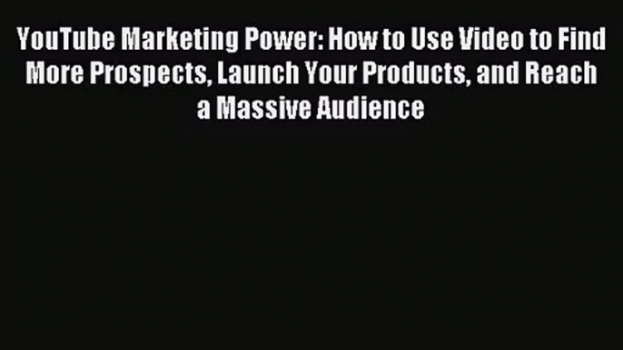 [PDF Download] YouTube Marketing Power: How to Use Video to Find More Prospects Launch Your