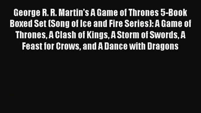 [PDF Download] George R. R. Martin's A Game of Thrones 5-Book Boxed Set (Song of Ice and Fire