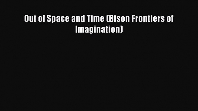 [PDF Download] Out of Space and Time (Bison Frontiers of Imagination) [Read] Online