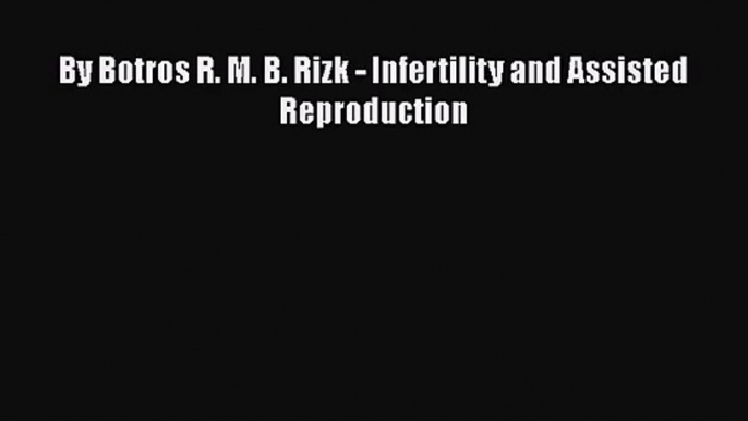 [PDF Download] By Botros R. M. B. Rizk - Infertility and Assisted Reproduction [Read] Online