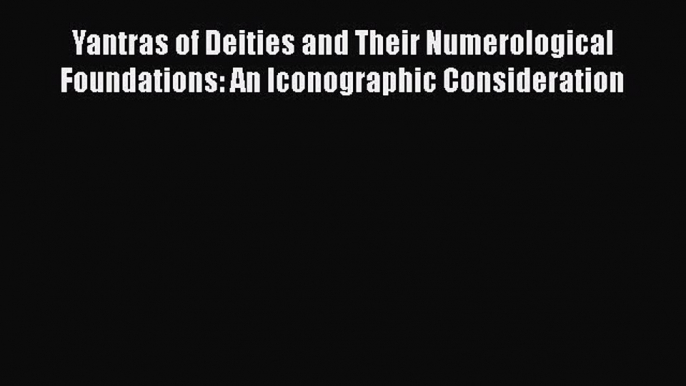 PDF Download Yantras of Deities and Their Numerological Foundations: An Iconographic Consideration