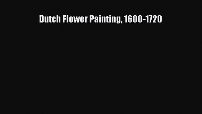 PDF Download Dutch Flower Painting 1600-1720 Download Full Ebook