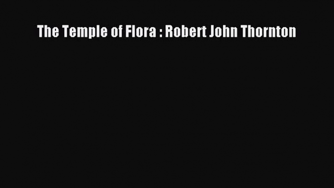 PDF Download The Temple of Flora : Robert John Thornton Download Online