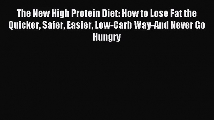 [PDF Download] The New High Protein Diet: How to Lose Fat the Quicker Safer Easier Low-Carb