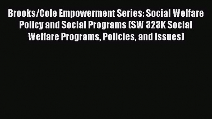 [PDF Download] Brooks/Cole Empowerment Series: Social Welfare Policy and Social Programs (SW