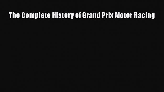 [PDF Download] The Complete History of Grand Prix Motor Racing [PDF] Online