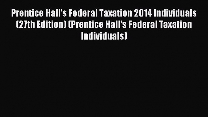 Read Prentice Hall's Federal Taxation 2014 Individuals (27th Edition) (Prentice Hall's Federal