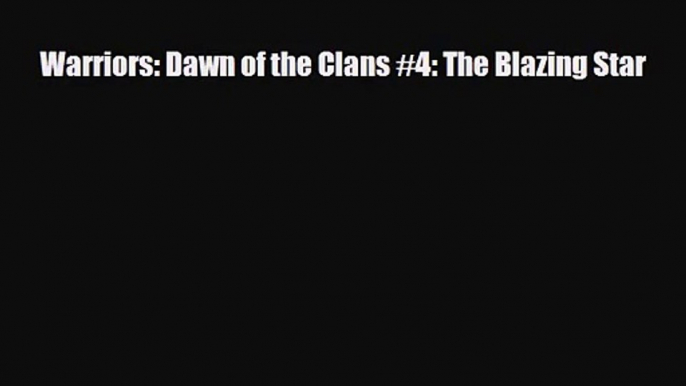 [PDF Download] Warriors: Dawn of the Clans #4: The Blazing Star [Read] Online