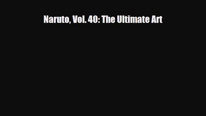 [PDF Download] Naruto Vol. 40: The Ultimate Art [Download] Full Ebook