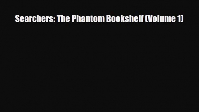 [PDF Download] Searchers: The Phantom Bookshelf (Volume 1) [PDF] Full Ebook