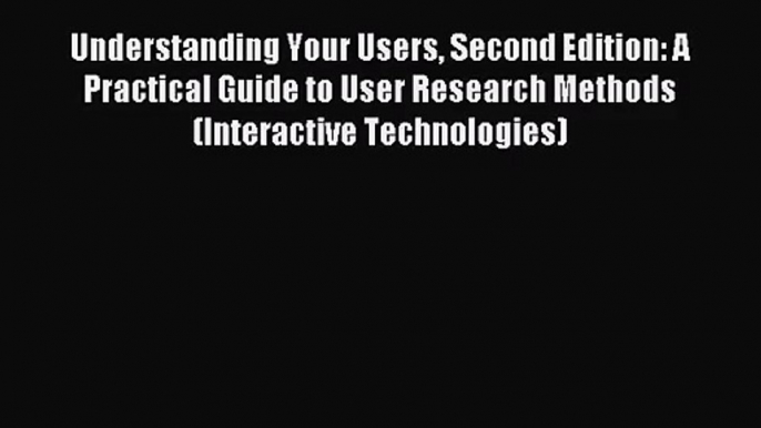 [PDF Download] Understanding Your Users Second Edition: A Practical Guide to User Research