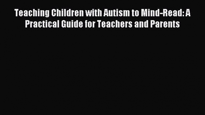 [PDF Download] Teaching Children with Autism to Mind-Read: A Practical Guide for Teachers and