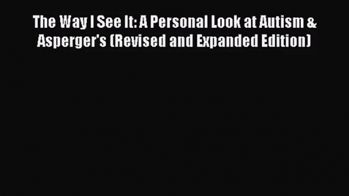 [PDF Download] The Way I See It: A Personal Look at Autism & Asperger's (Revised and Expanded