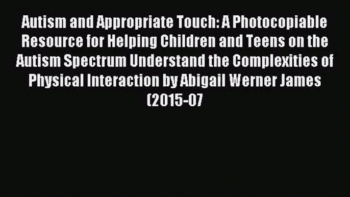 [PDF Download] Autism and Appropriate Touch: A Photocopiable Resource for Helping Children