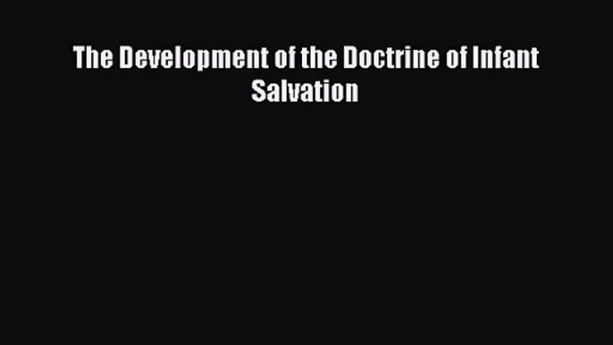 [PDF Download] The Development of the Doctrine of Infant Salvation [Download] Online