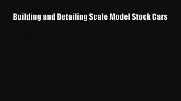 [PDF Download] Building and Detailing Scale Model Stock Cars [PDF] Full Ebook