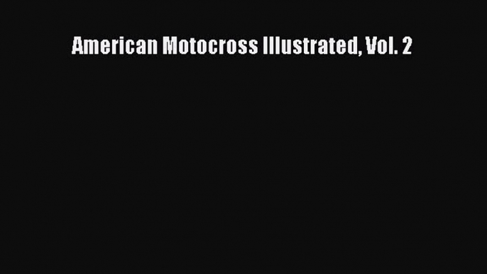 [PDF Download] American Motocross Illustrated Vol. 2 [Download] Full Ebook