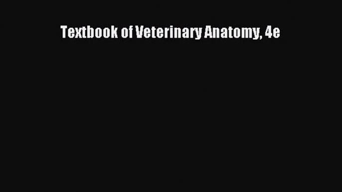 [PDF Download] Textbook of Veterinary Anatomy 4e [PDF] Online