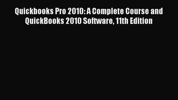 Download Quickbooks Pro 2010: A Complete Course and QuickBooks 2010 Software 11th Edition PDF