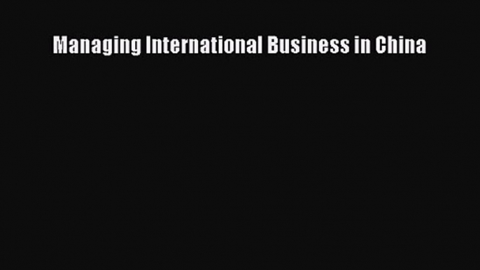 Download Managing International Business in China PDF Online