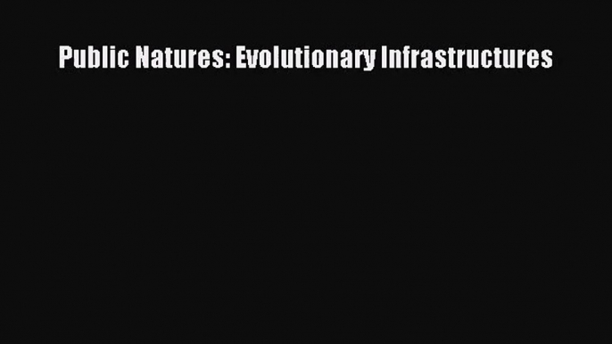 [PDF Download] Public Natures: Evolutionary Infrastructures [PDF] Online