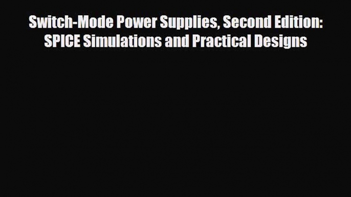 PDF Download Switch-Mode Power Supplies Second Edition: SPICE Simulations and Practical Designs