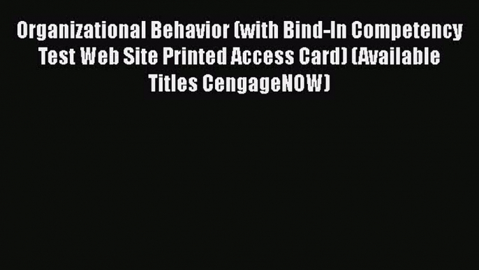 Download Organizational Behavior (with Bind-In Competency Test Web Site Printed Access Card)