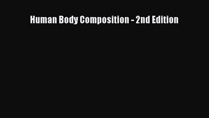 [PDF Download] Human Body Composition - 2nd Edition [Read] Full Ebook