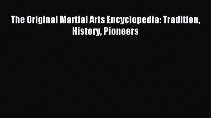 [PDF Download] The Original Martial Arts Encyclopedia: Tradition History Pioneers [PDF] Full