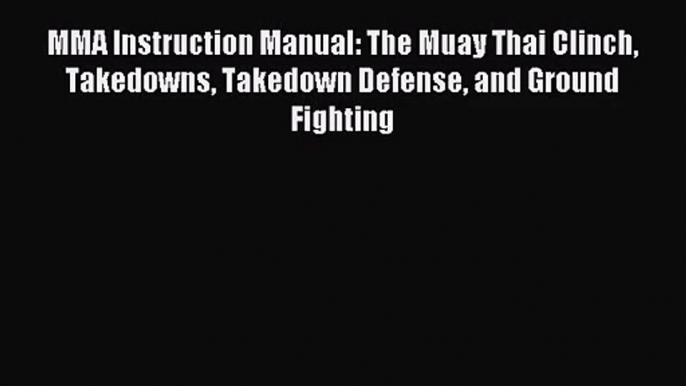 [PDF Download] MMA Instruction Manual: The Muay Thai Clinch Takedowns Takedown Defense and