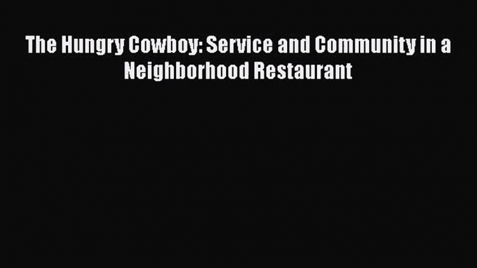 Read The Hungry Cowboy: Service and Community in a Neighborhood Restaurant Ebook Free