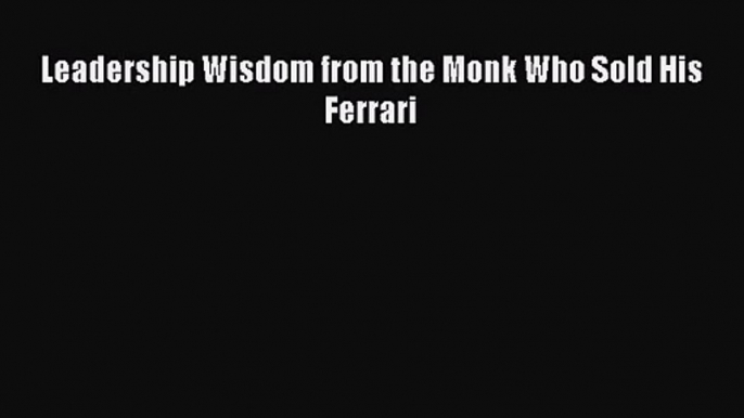 Read Leadership Wisdom from the Monk Who Sold His Ferrari Ebook Free