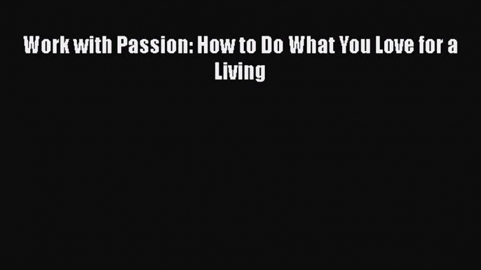 Read Work with Passion: How to Do What You Love for a Living Ebook Free