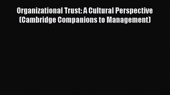 Read Organizational Trust: A Cultural Perspective (Cambridge Companions to Management) PDF