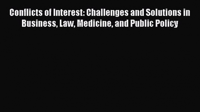 Download Conflicts of Interest: Challenges and Solutions in Business Law Medicine and Public