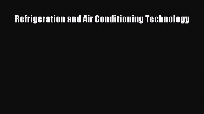 [PDF Download] Refrigeration and Air Conditioning Technology [Download] Full Ebook