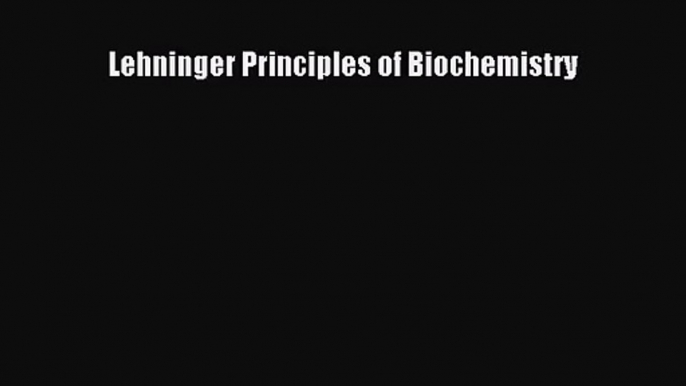 [PDF Download] Lehninger Principles of Biochemistry [Read] Full Ebook