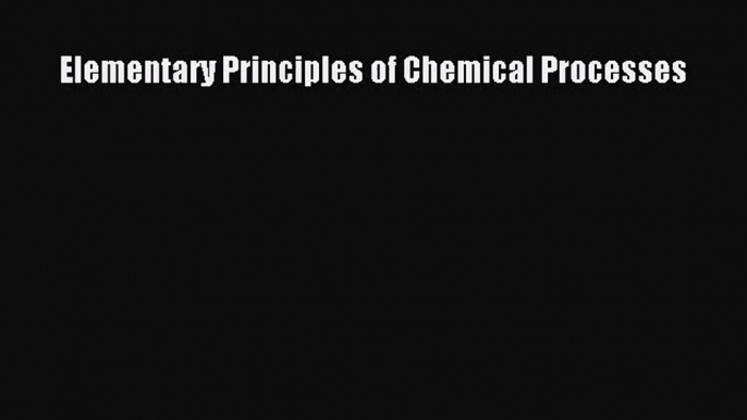 [PDF Download] Elementary Principles of Chemical Processes [Download] Online