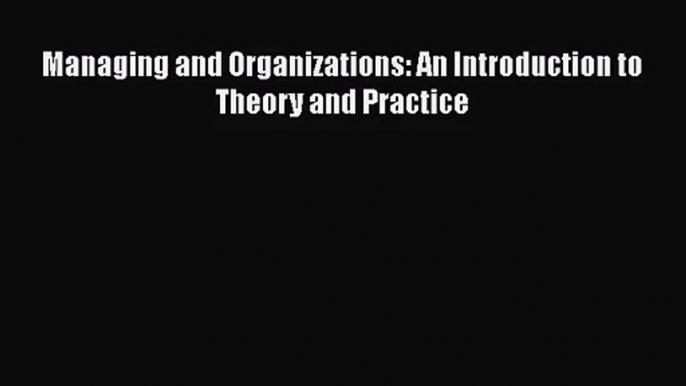 Download Managing and Organizations: An Introduction to Theory and Practice PDF Free