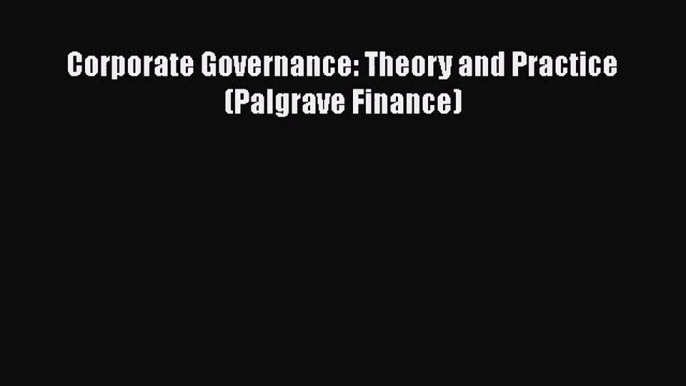 Download Corporate Governance: Theory and Practice (Palgrave Finance) PDF Free