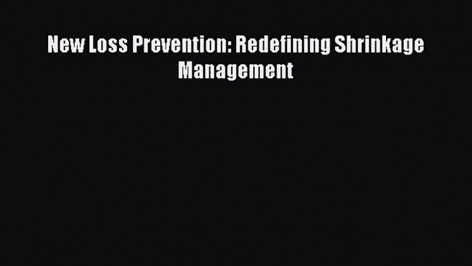 Read New Loss Prevention: Redefining Shrinkage Management Ebook Online