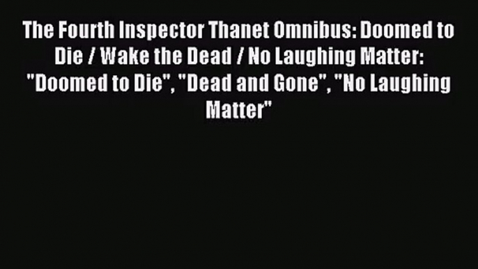 The Fourth Inspector Thanet Omnibus: Doomed to Die / Wake the Dead / No Laughing Matter: Doomed