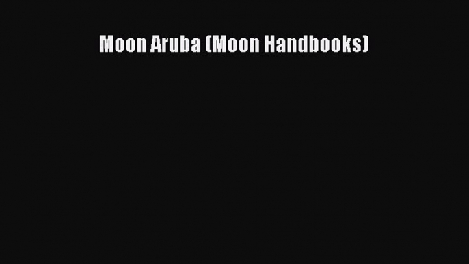 [PDF Download] Moon Aruba (Moon Handbooks) [Download] Full Ebook