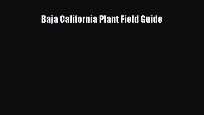 [PDF Download] Baja California Plant Field Guide [Download] Online