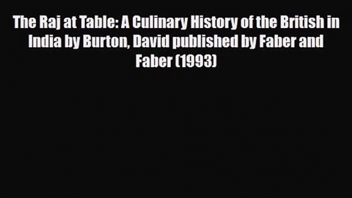 PDF Download The Raj at Table: A Culinary History of the British in India by Burton David published