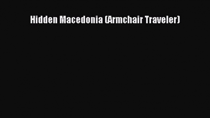 [PDF Download] Hidden Macedonia (Armchair Traveler) [Read] Online