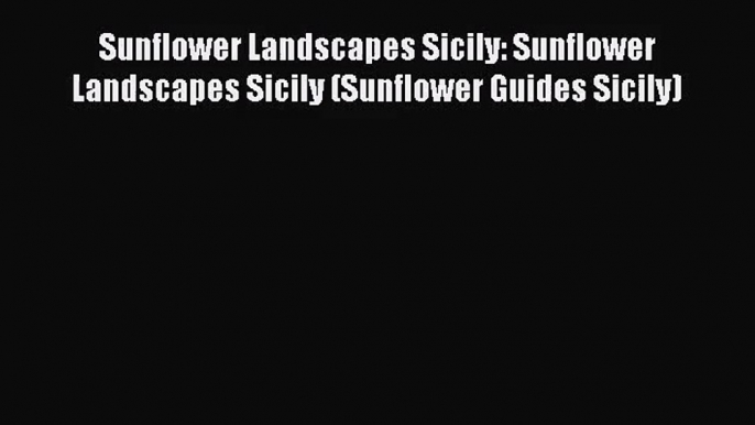 [PDF Download] Sunflower Landscapes Sicily: Sunflower Landscapes Sicily (Sunflower Guides Sicily)