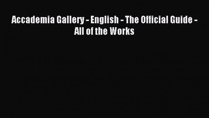 [PDF Download] Accademia Gallery - English - The Official Guide - All of the Works [Download]