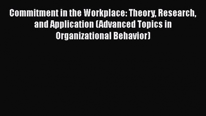 Download Commitment in the Workplace: Theory Research and Application (Advanced Topics in Organizational